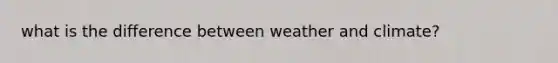 what is the difference between weather and climate?