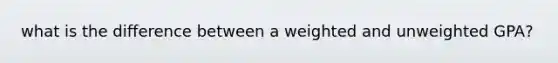 what is the difference between a weighted and unweighted GPA?