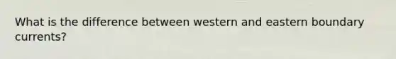 What is the difference between western and eastern boundary currents?