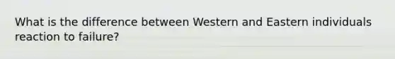 What is the difference between Western and Eastern individuals reaction to failure?