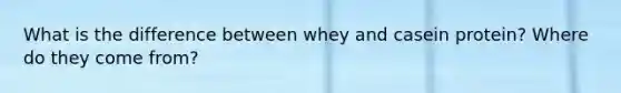 What is the difference between whey and casein protein? Where do they come from?