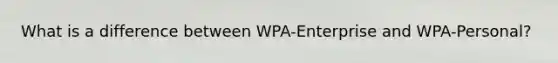 What is a difference between WPA-Enterprise and WPA-Personal?