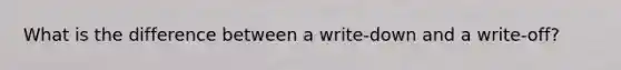 What is the difference between a write-down and a write-off?