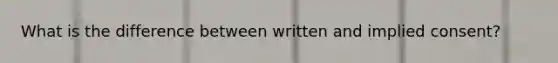 What is the difference between written and implied consent?