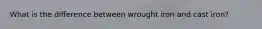 What is the difference between wrought iron and cast iron?