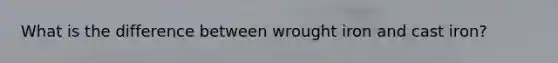 What is the difference between wrought iron and cast iron?