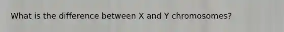 What is the difference between X and Y chromosomes?