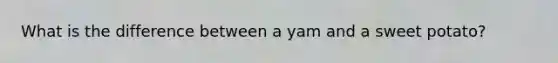 What is the difference between a yam and a sweet potato?
