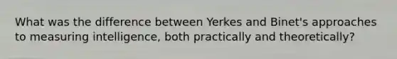 What was the difference between Yerkes and Binet's approaches to measuring intelligence, both practically and theoretically?