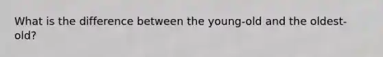 What is the difference between the young-old and the oldest-old?