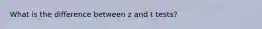 What is the difference between z and t tests?