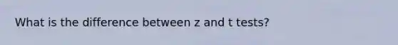 What is the difference between z and t tests?
