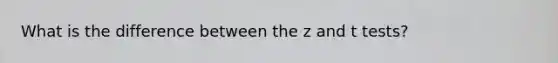 What is the difference between the z and t tests?