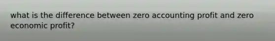 what is the difference between zero accounting profit and zero economic profit?