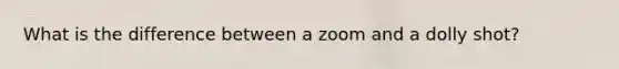 What is the difference between a zoom and a dolly shot?