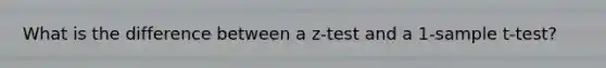 What is the difference between a z-test and a 1-sample t-test?