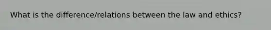 What is the difference/relations between the law and ethics?