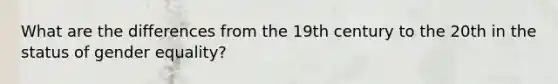 What are the differences from the 19th century to the 20th in the status of gender equality?