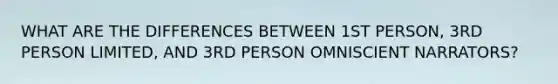 WHAT ARE THE DIFFERENCES BETWEEN 1ST PERSON, 3RD PERSON LIMITED, AND 3RD PERSON OMNISCIENT NARRATORS?