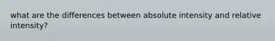 what are the differences between absolute intensity and relative intensity?