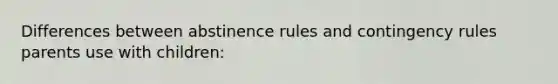 Differences between abstinence rules and contingency rules parents use with children: