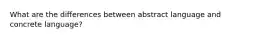 What are the differences between abstract language and concrete language?