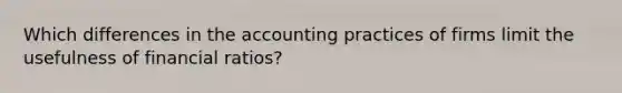 Which differences in the accounting practices of firms limit the usefulness of financial ratios?