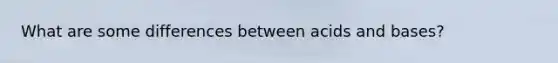 What are some differences between acids and bases?