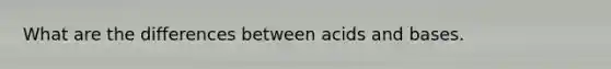 What are the differences between <a href='https://www.questionai.com/knowledge/kvCSAshSAf-acids-and-bases' class='anchor-knowledge'>acids and bases</a>.