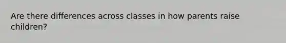 Are there differences across classes in how parents raise children?
