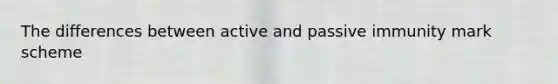 The differences between active and passive immunity mark scheme