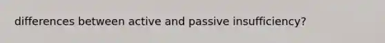 differences between active and passive insufficiency?