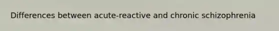 Differences between acute-reactive and chronic schizophrenia