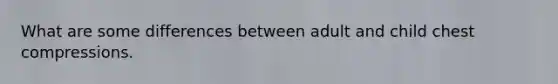 What are some differences between adult and child chest compressions.