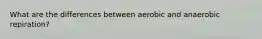 What are the differences between aerobic and anaerobic repiration?