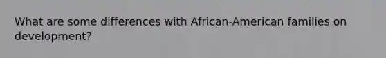 What are some differences with African-American families on development?