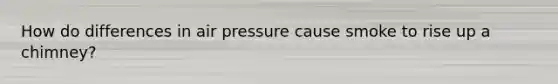 How do differences in air pressure cause smoke to rise up a chimney?