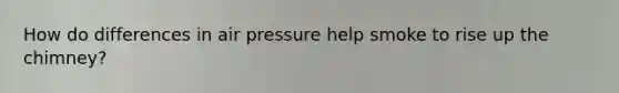 How do differences in air pressure help smoke to rise up the chimney?