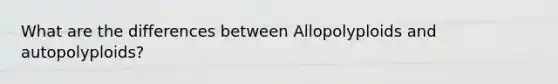 What are the differences between Allopolyploids and autopolyploids?