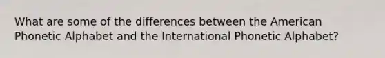 What are some of the differences between the American Phonetic Alphabet and the International Phonetic Alphabet?