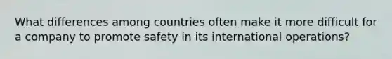 What differences among countries often make it more difficult for a company to promote safety in its international operations?