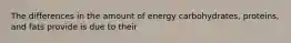 The differences in the amount of energy carbohydrates, proteins, and fats provide is due to their