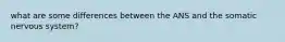 what are some differences between the ANS and the somatic nervous system?