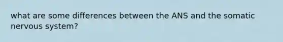 what are some differences between the ANS and the somatic nervous system?