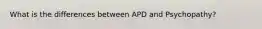 What is the differences between APD and Psychopathy?