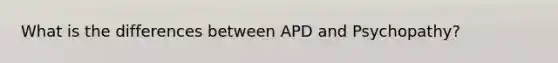 What is the differences between APD and Psychopathy?