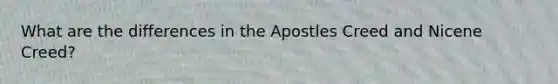 What are the differences in the Apostles Creed and Nicene Creed?