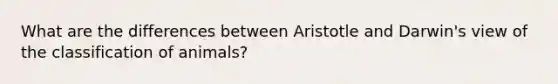 What are the differences between Aristotle and Darwin's view of the classification of animals?