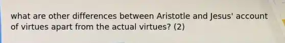 what are other differences between Aristotle and Jesus' account of virtues apart from the actual virtues? (2)