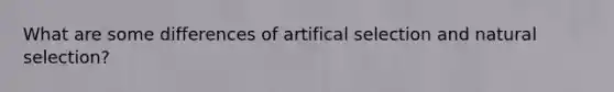 What are some differences of artifical selection and natural selection?